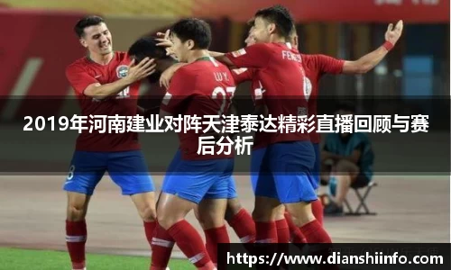 2019年河南建业对阵天津泰达精彩直播回顾与赛后分析