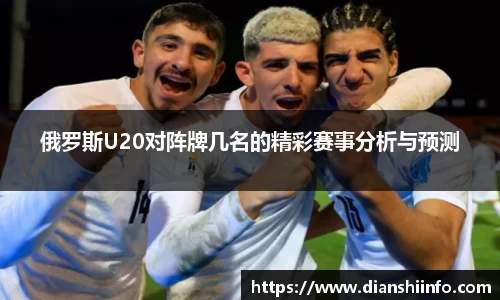 俄罗斯U20对阵牌几名的精彩赛事分析与预测